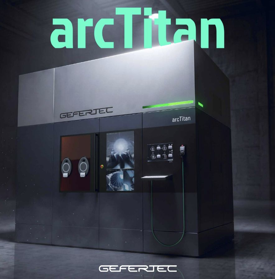 GEFERTEC arcTitan Is a Sealed-Chamber WAAM System Built for Titanium